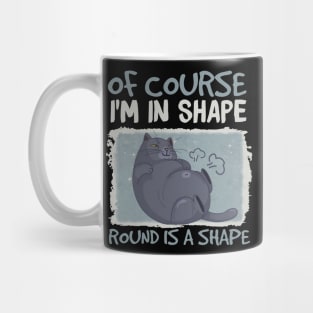 Of Course, I'm In Shape Round Is A Shape Funny Cat Mug